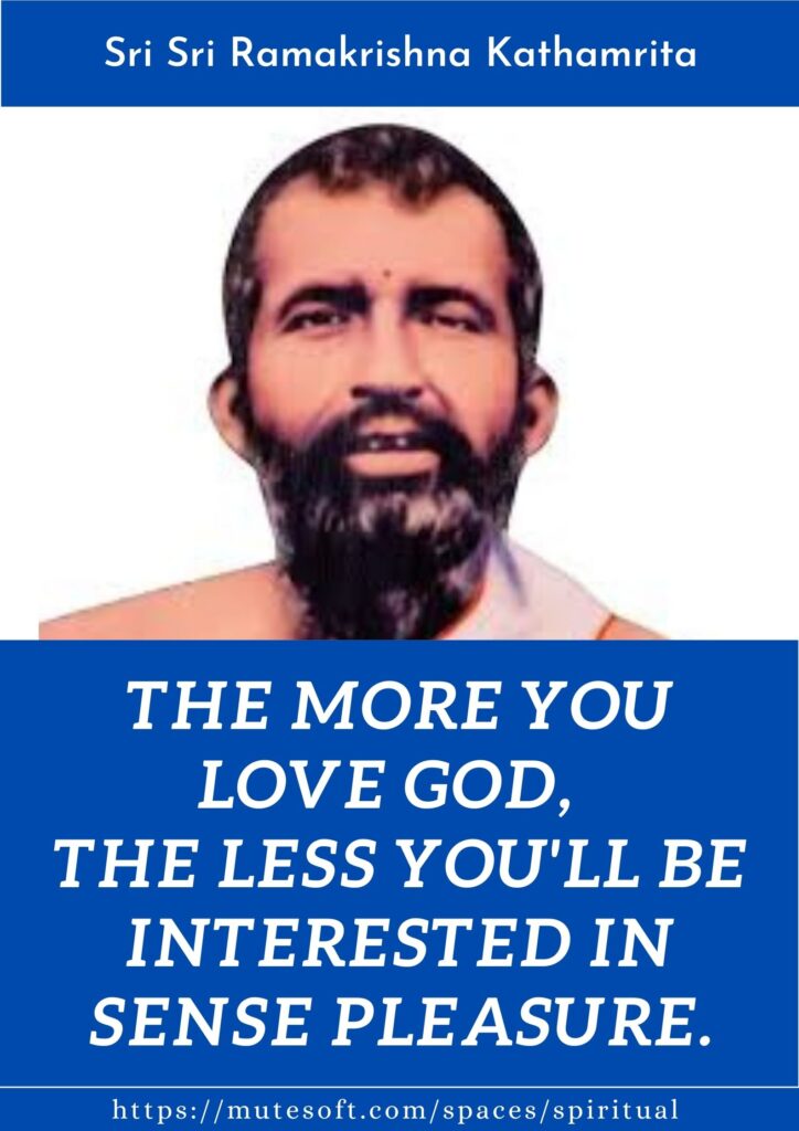 The more you love God, the less you'll be interested in sense pleasure. - Sri Sri Ramakrishna Kathamrita